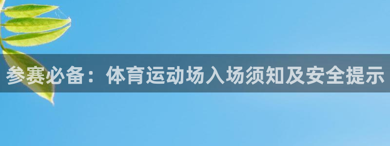 蜘蛛体育足球直播入口：参赛必备：体育运动场入场须知及安全提示